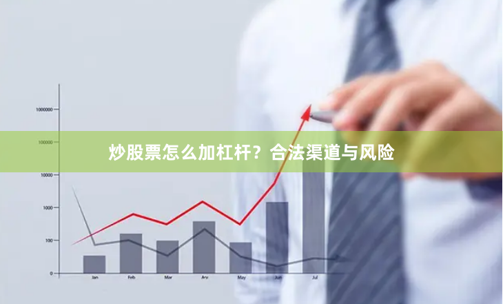 炒股票怎么加杠杆？合法渠道与风险