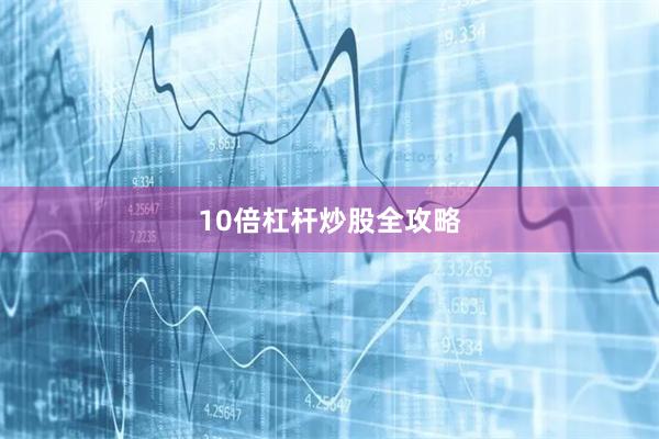 10倍杠杆炒股全攻略